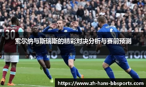 索尔纳与斯瑞斯的精彩对决分析与赛前预测